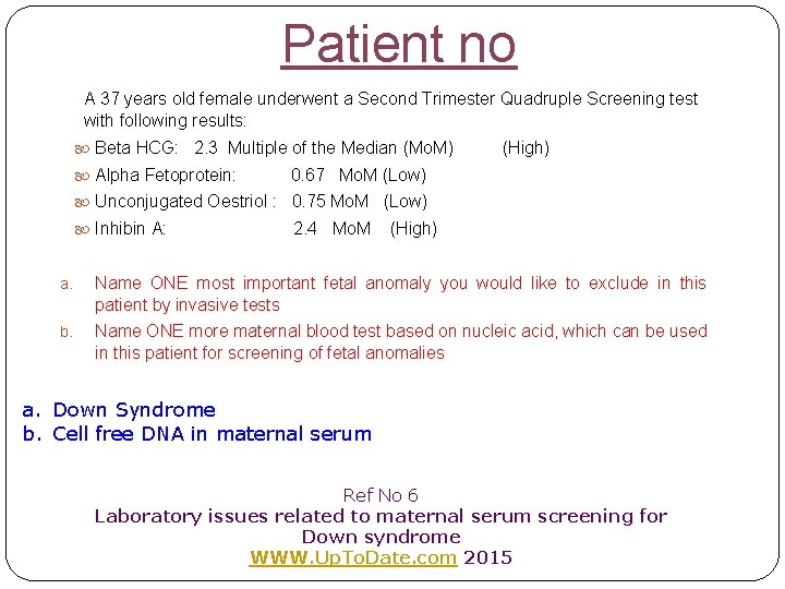 Patient no A 37 years old female underwent a Second Trimester Quadruple Screening test
