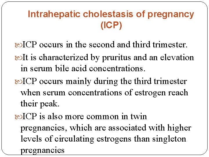 Intrahepatic cholestasis of pregnancy (ICP) ICP occurs in the second and third trimester. It