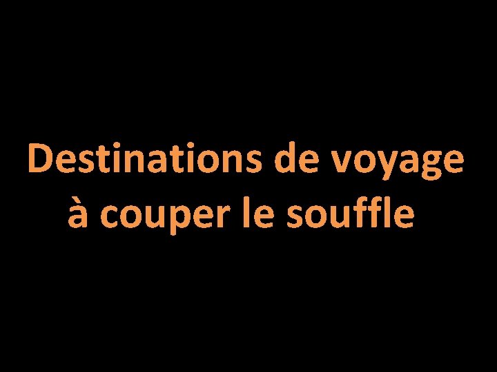 Destinations de voyage à couper le souffle 