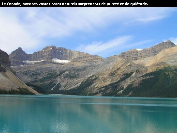 Le Canada, avec ses vastes parcs naturels surprenants de pureté et de quiétude. 