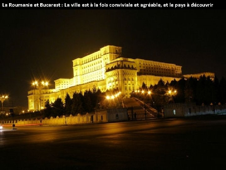La Roumanie et Bucarest : La ville est à la fois conviviale et agréable, La Roumanie et Bucarest : La ville est à la fois conviviale et agréable,