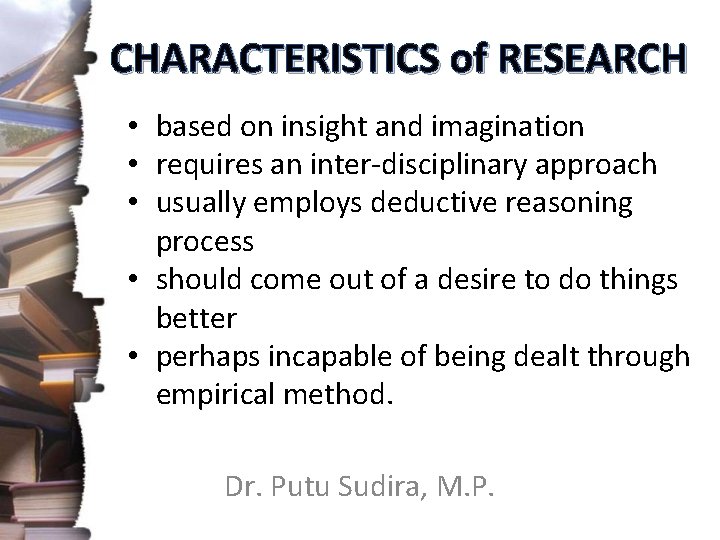 CHARACTERISTICS of RESEARCH • based on insight and imagination • requires an inter-disciplinary approach