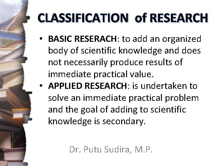 CLASSIFICATION of RESEARCH • BASIC RESERACH: to add an organized body of scientific knowledge