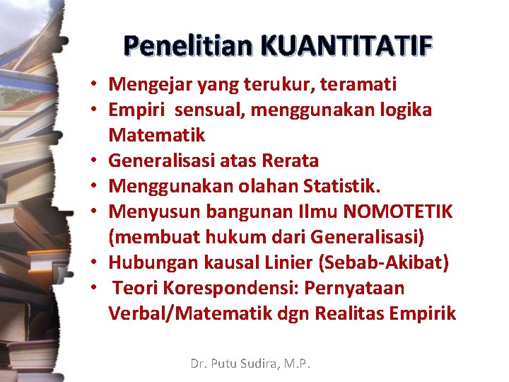 Penelitian KUANTITATIF • Mengejar yang terukur, teramati • Empiri sensual, menggunakan logika Matematik •