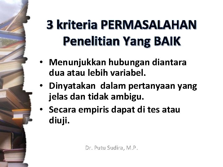 3 kriteria PERMASALAHAN Penelitian Yang BAIK • Menunjukkan hubungan diantara dua atau lebih variabel.