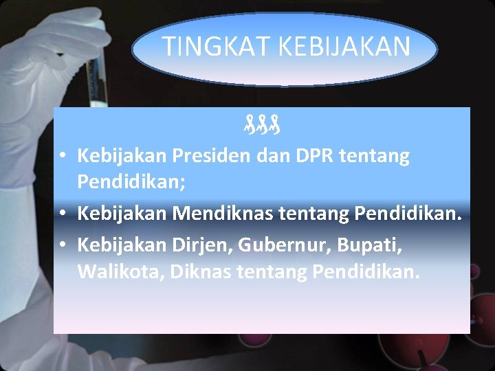 TINGKAT KEBIJAKAN ₰₰₰ • Kebijakan Presiden dan DPR tentang Pendidikan; • Kebijakan Mendiknas tentang