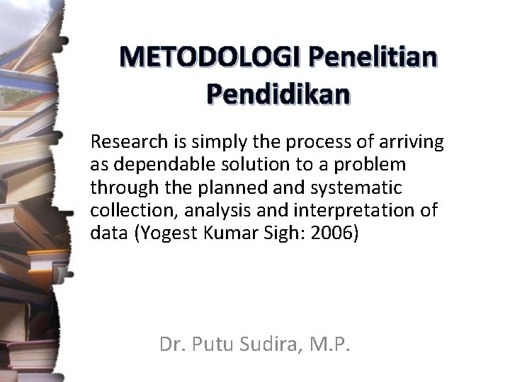 METODOLOGI Penelitian Pendidikan Research is simply the process of arriving as dependable solution to