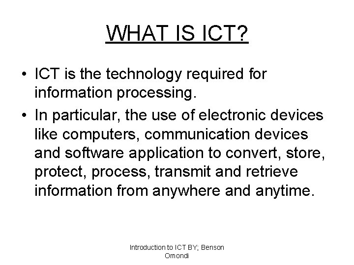 WHAT IS ICT? • ICT is the technology required for information processing. • In