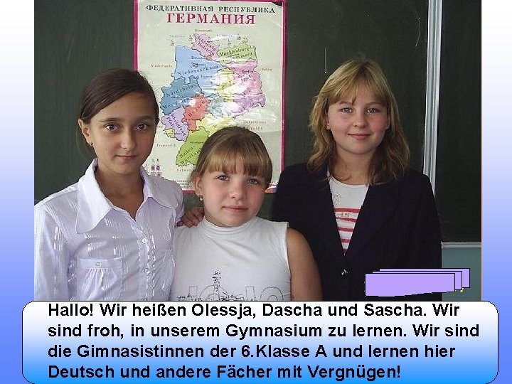 Hallo! Wir heißen Olessja, Dascha und Sascha. Wir sind froh, in unserem Gymnasium zu