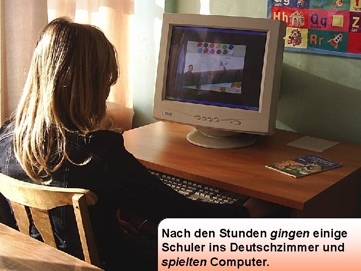 Nach den Stunden gingen einige Schuler ins Deutschzimmer und spielten Computer. Nach den Stunden gingen einige Schuler ins Deutschzimmer und spielten Computer.