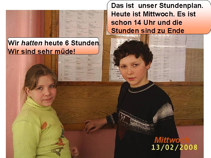 Das ist unser Stundenplan. Heute ist Mittwoch. Es ist schon 14 Uhr und die