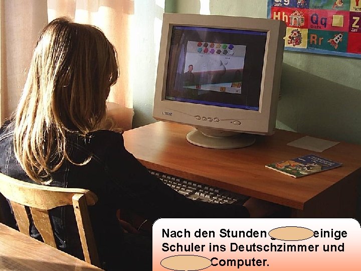 Nach den Stunden gingen einige Schuler ins Deutschzimmer und spielten Computer. 