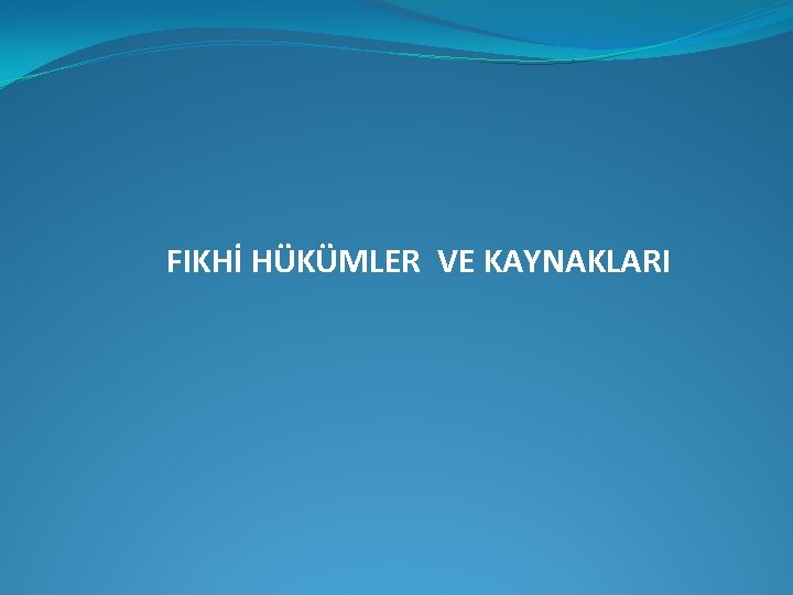 FIKHİ HÜKÜMLER VE KAYNAKLARI 