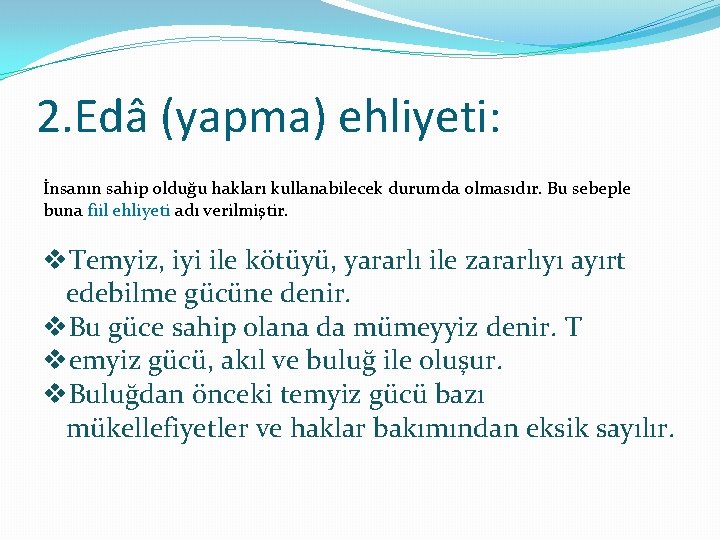 2. Edâ (yapma) ehliyeti: İnsanın sahip olduğu hakları kullanabilecek durumda olmasıdır. Bu sebeple buna