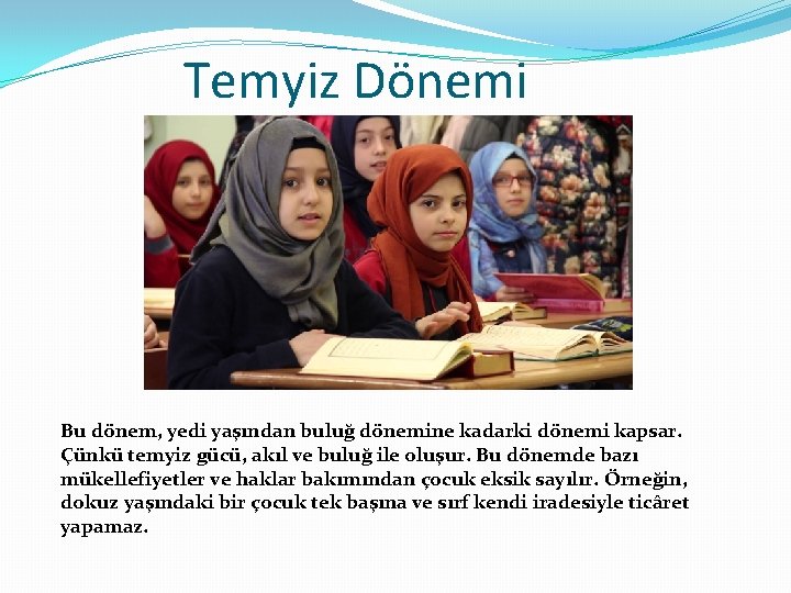 Temyiz Dönemi Bu dönem, yedi yaşından buluğ dönemine kadarki dönemi kapsar. Çünkü temyiz gücü,
