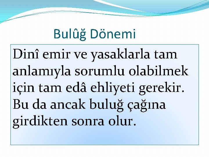 Bulûğ Dönemi Dinî emir ve yasaklarla tam anlamıyla sorumlu olabilmek için tam edâ ehliyeti
