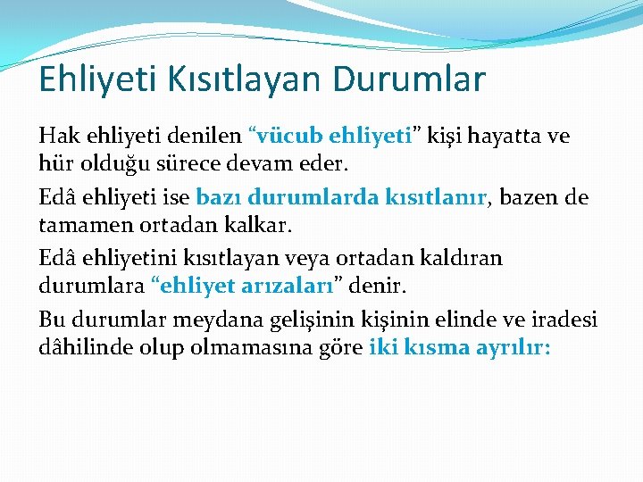 Ehliyeti Kısıtlayan Durumlar Hak ehliyeti denilen “vücub ehliyeti” kişi hayatta ve hür olduğu sürece