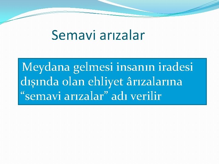 Semavi arızalar Meydana gelmesi insanın iradesi dışında olan ehliyet ârızalarına “semavi arızalar” adı verilir