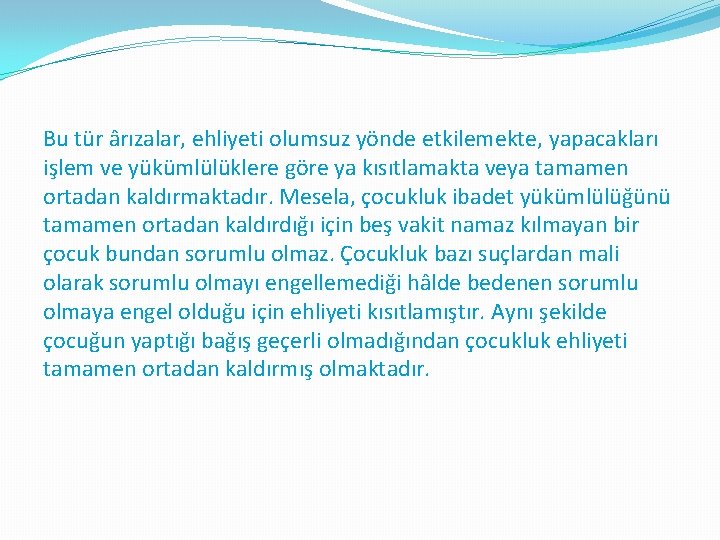 Bu tür ârızalar, ehliyeti olumsuz yönde etkilemekte, yapacakları işlem ve yükümlülüklere göre ya kısıtlamakta