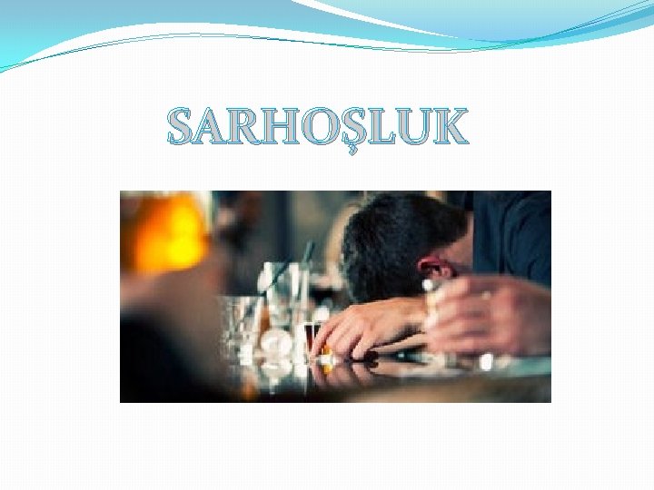 SARHOŞLUK 