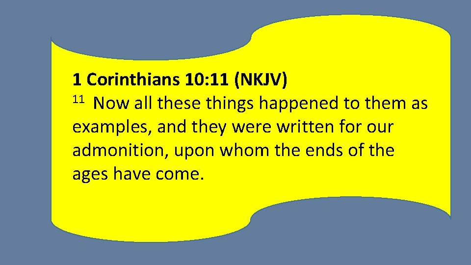 1 Corinthians 10: 11 (NKJV) 11 Now all these things happened to them as