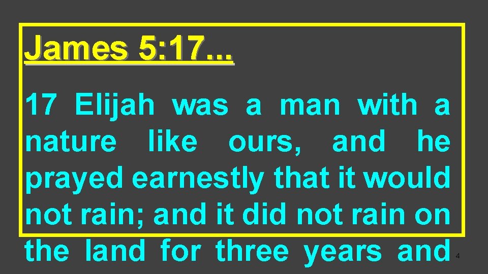 James 5: 17. . . 17 Elijah was a man with a nature like