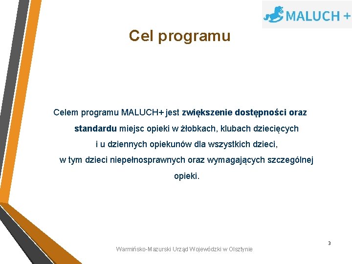 Cel programu Celem programu MALUCH+ jest zwiększenie dostępności oraz standardu miejsc opieki w żłobkach,