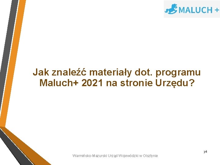 Jak znaleźć materiały dot. programu Maluch+ 2021 na stronie Urzędu? 36 Warmińsko-Mazurski Urząd Wojewódzki
