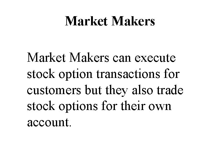 Market Makers can execute stock option transactions for customers but they also trade stock