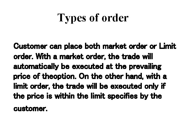 Types of order Customer can place both market order or Limit order. With a