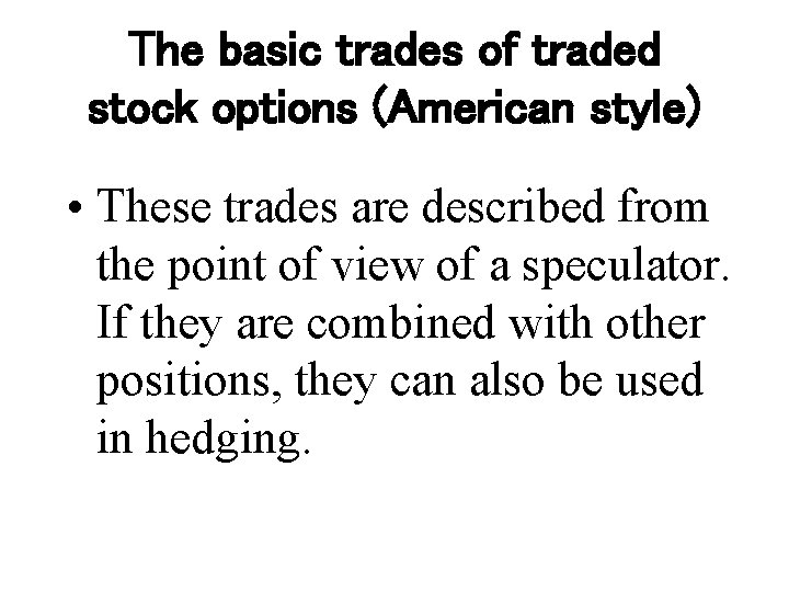 The basic trades of traded stock options (American style) • These trades are described