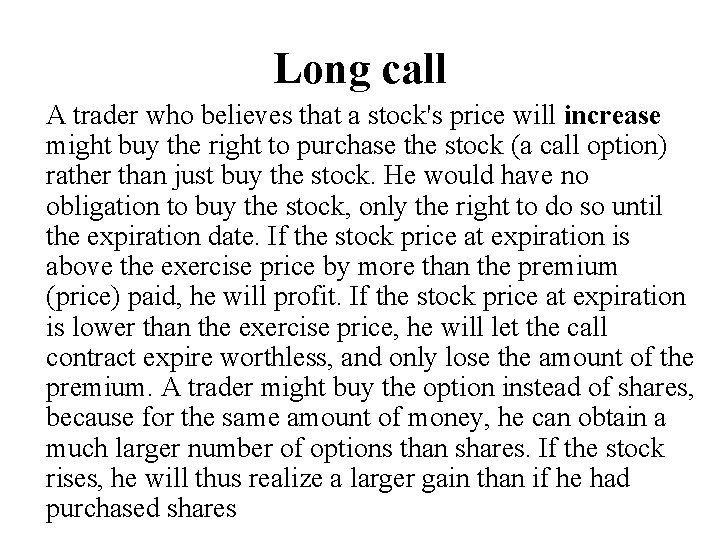 Long call A trader who believes that a stock's price will increase might buy