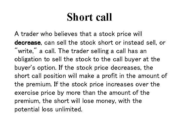 Short call A trader who believes that a stock price will decrease, can sell
