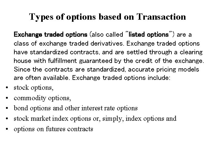Types of options based on Transaction • • • Exchange traded options (also called