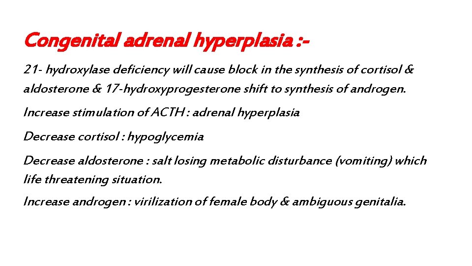 Congenital adrenal hyperplasia : 21 - hydroxylase deficiency will cause block in the synthesis