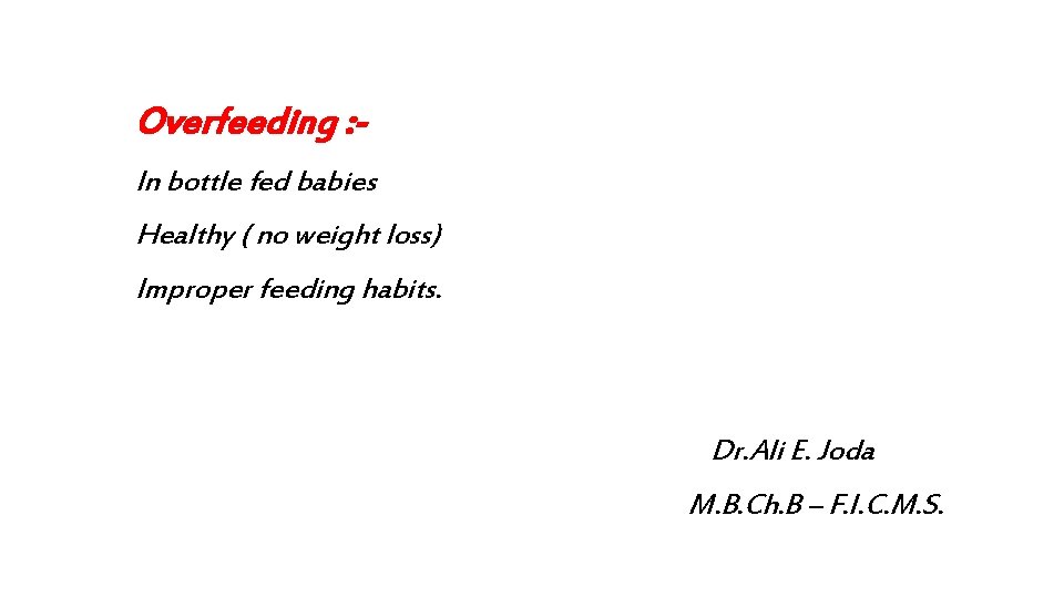 Overfeeding : In bottle fed babies Healthy ( no weight loss) Improper feeding habits.