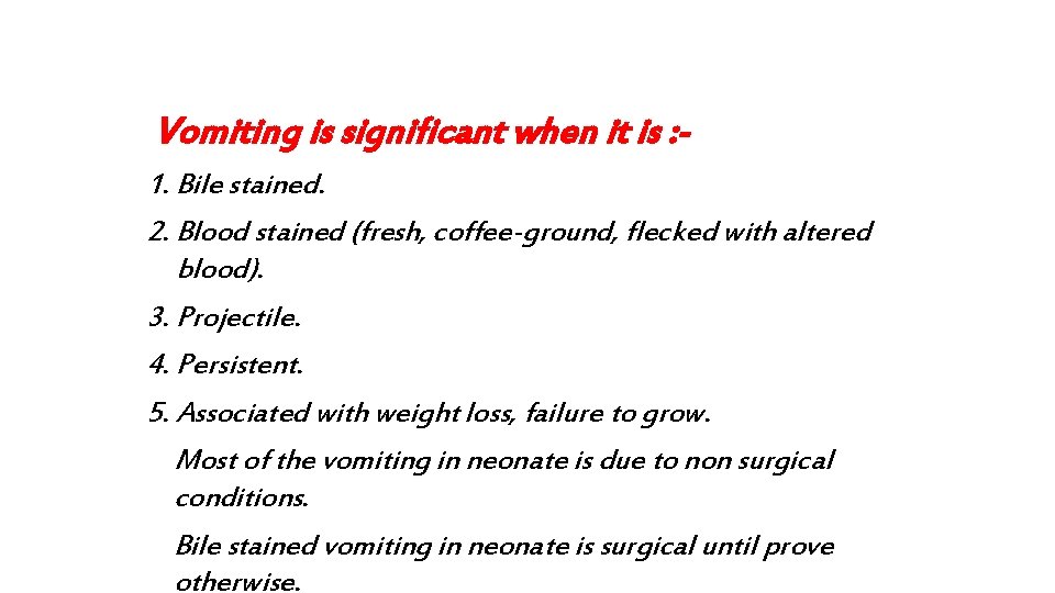 Vomiting is significant when it is : 1. Bile stained. 2. Blood stained (fresh,