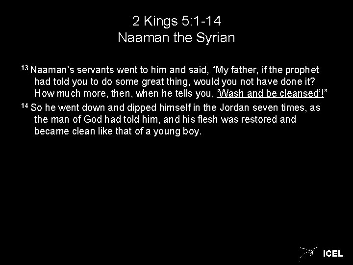 2 Kings 5: 1 -14 Naaman the Syrian 13 Naaman’s servants went to him