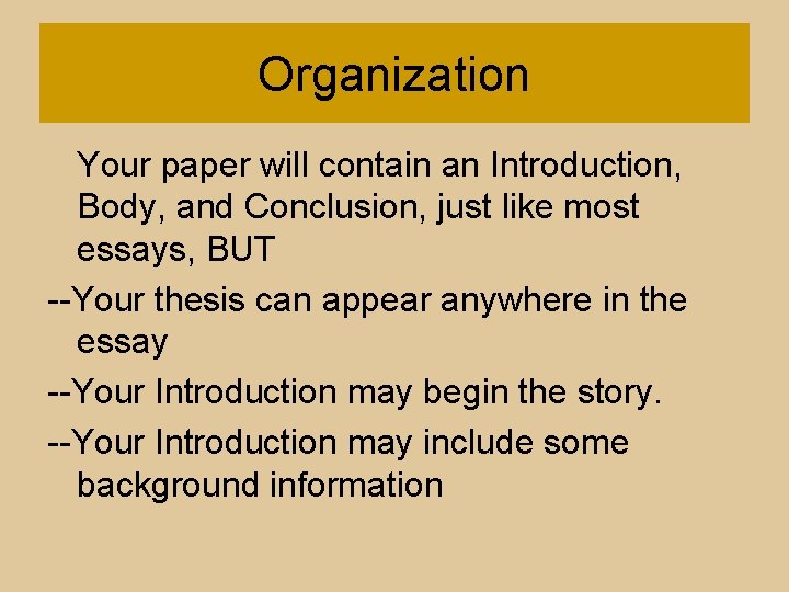 Organization Your paper will contain an Introduction, Body, and Conclusion, just like most essays,