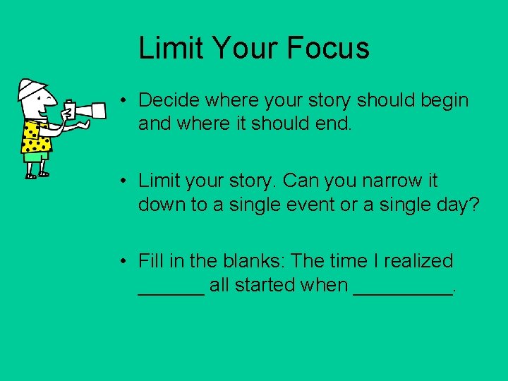 Limit Your Focus • Decide where your story should begin and where it should