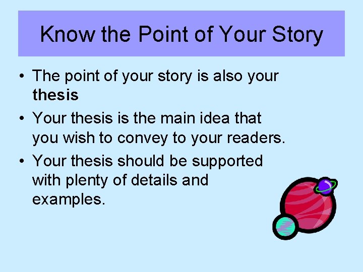 Know the Point of Your Story • The point of your story is also