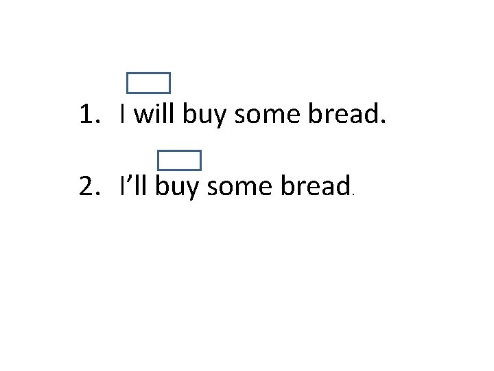 1. I will buy some bread. 2. I’ll buy some bread. 