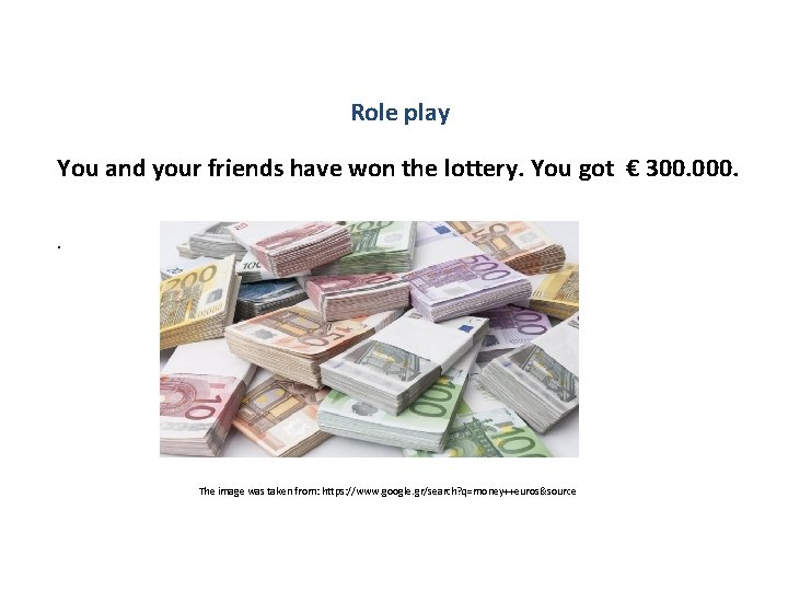 Role play You and your friends have won the lottery. You got € 300.
