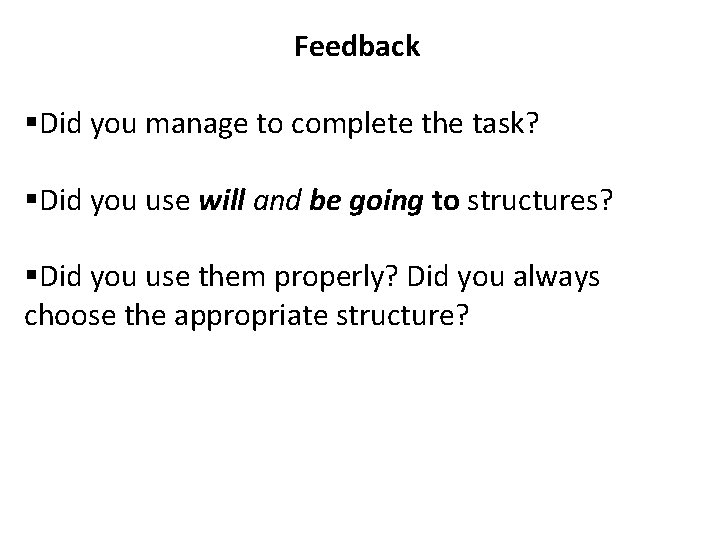 Feedback §Did you manage to complete the task? §Did you use will and be