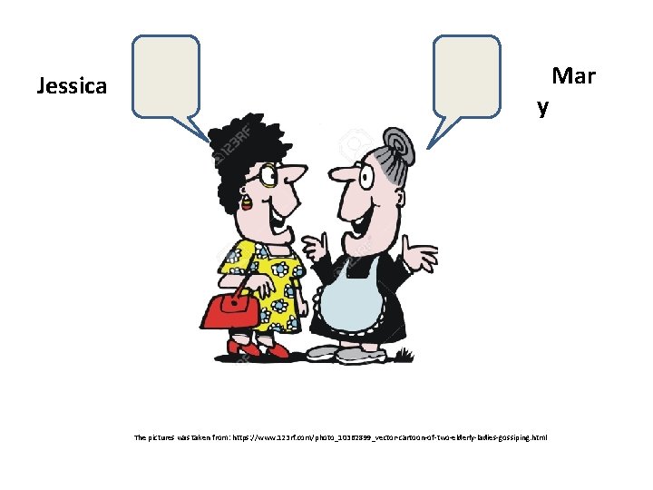 Jessica y The pictures was taken from: https: //www. 123 rf. com/photo_10362899_vector-cartoon-of-two-elderly-ladies-gossiping. html Mar