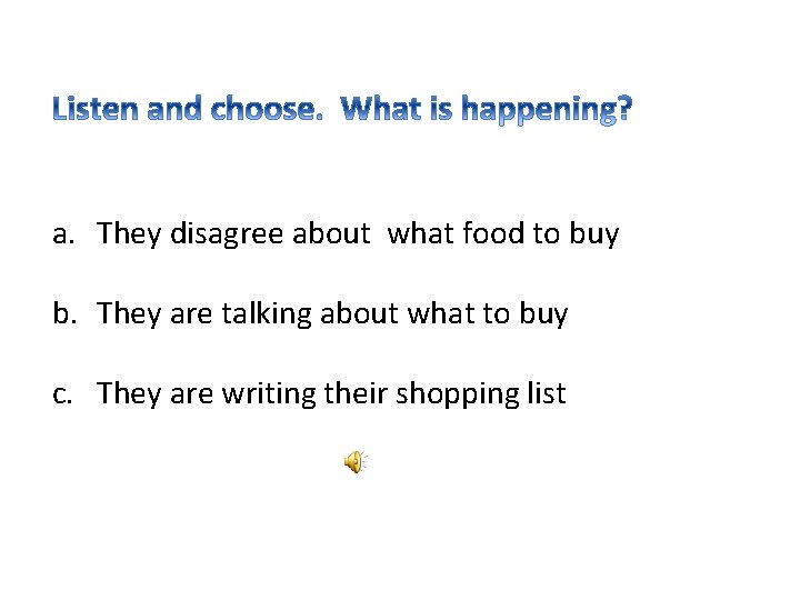 a. They disagree about what food to buy b. They are talking about what