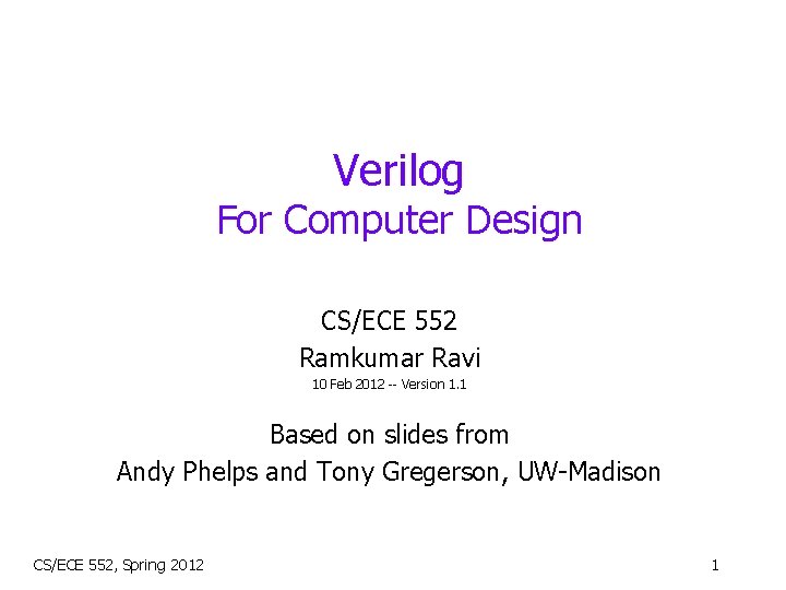 Verilog For Computer Design CS/ECE 552 Ramkumar Ravi 10 Feb 2012 -- Version 1.