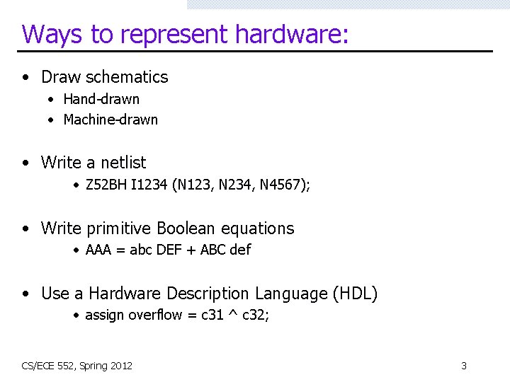 Ways to represent hardware: • Draw schematics • Hand-drawn • Machine-drawn • Write a