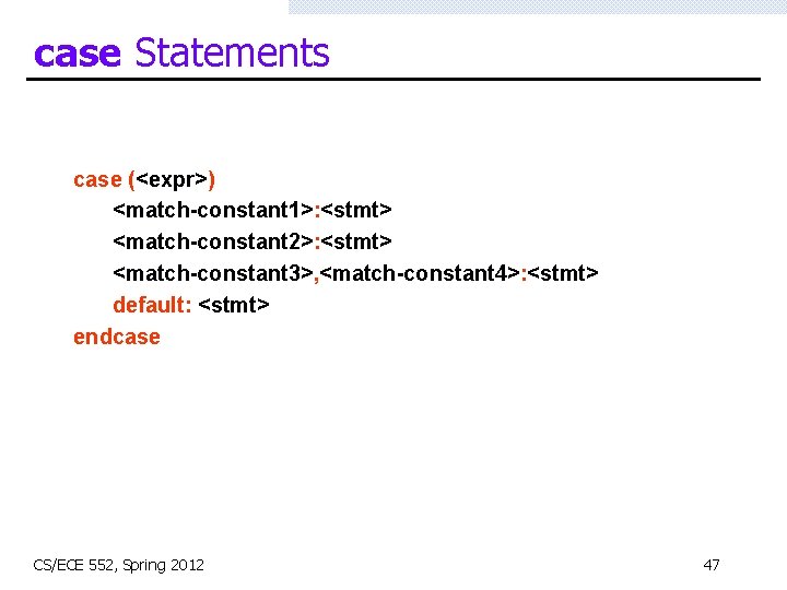 case Statements case (<expr>) <match-constant 1>: <stmt> <match-constant 2>: <stmt> <match-constant 3>, <match-constant 4>: