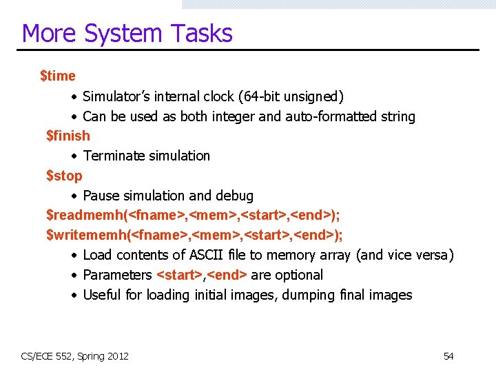 More System Tasks $time • Simulator’s internal clock (64 -bit unsigned) • Can be